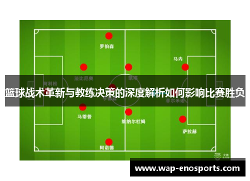 篮球战术革新与教练决策的深度解析如何影响比赛胜负