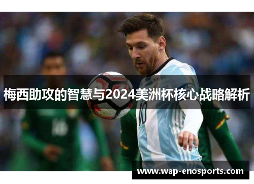梅西助攻的智慧与2024美洲杯核心战略解析