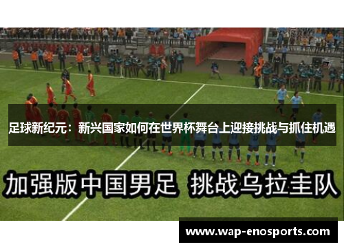 足球新纪元：新兴国家如何在世界杯舞台上迎接挑战与抓住机遇