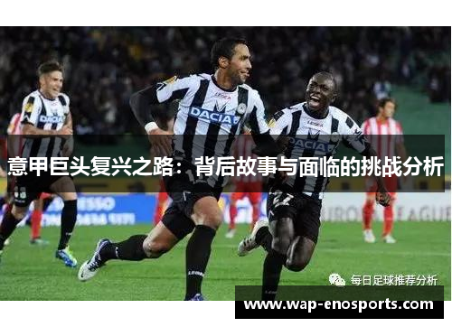 意甲巨头复兴之路：背后故事与面临的挑战分析