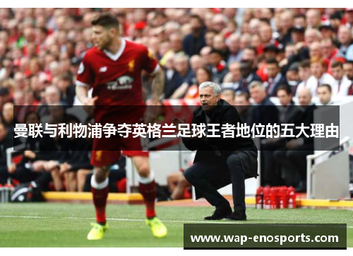 曼联与利物浦争夺英格兰足球王者地位的五大理由