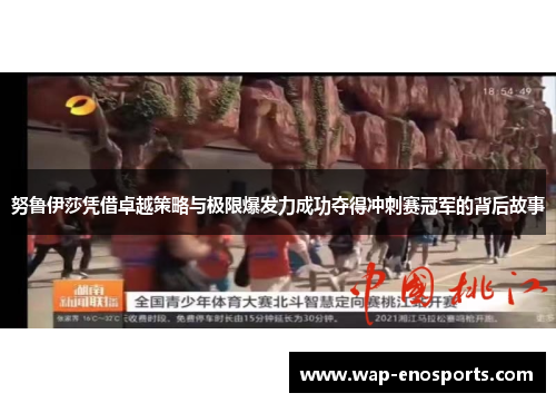 努鲁伊莎凭借卓越策略与极限爆发力成功夺得冲刺赛冠军的背后故事