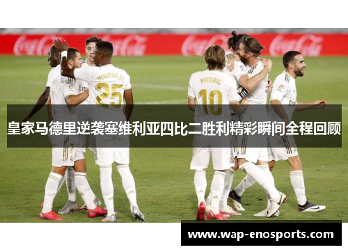皇家马德里逆袭塞维利亚四比二胜利精彩瞬间全程回顾