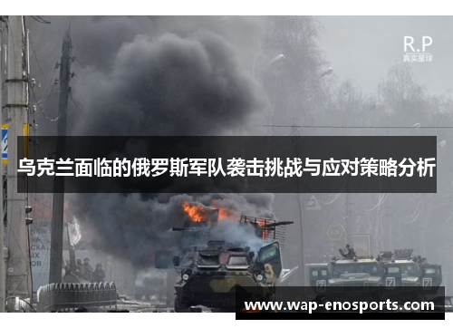 乌克兰面临的俄罗斯军队袭击挑战与应对策略分析