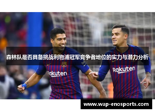 森林队是否具备挑战利物浦冠军竞争者地位的实力与潜力分析
