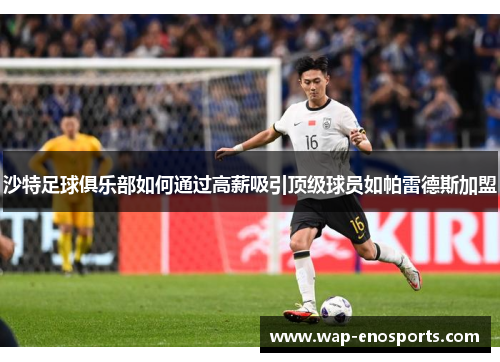 沙特足球俱乐部如何通过高薪吸引顶级球员如帕雷德斯加盟
