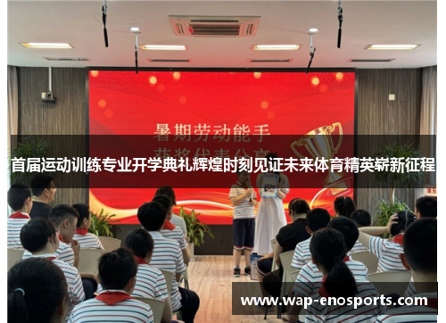 首届运动训练专业开学典礼辉煌时刻见证未来体育精英崭新征程