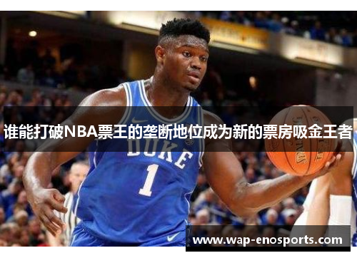 谁能打破NBA票王的垄断地位成为新的票房吸金王者